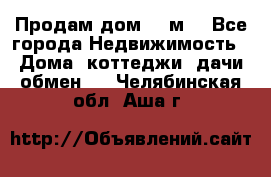 Продам дом 180м3 - Все города Недвижимость » Дома, коттеджи, дачи обмен   . Челябинская обл.,Аша г.